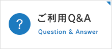 ご利用Q&A Question & Answer